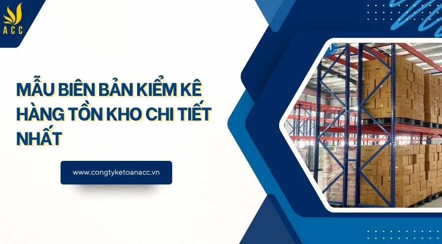Mẫu biên bản kiểm kê hàng tồn kho chi tiết nhất