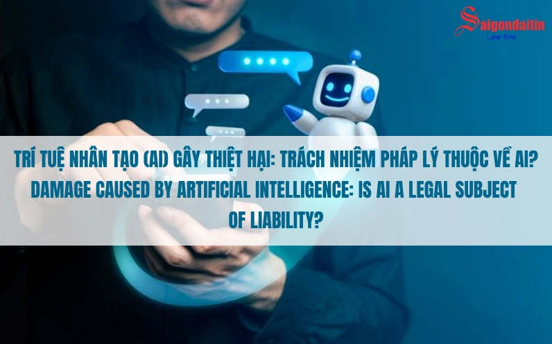 Trí tuệ nhân tạo: Ai gây ra thiệt hại, trách nhiệm pháp lý thuộc về ai?