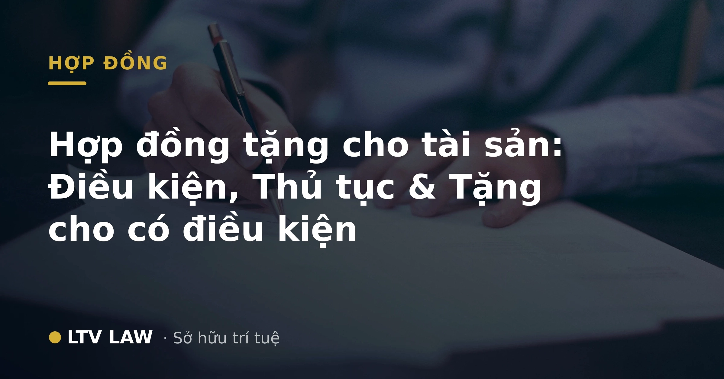 Hợp đồng tặng cho tài sản: Điều kiện, Thủ tục & Tặng cho có điều kiện
