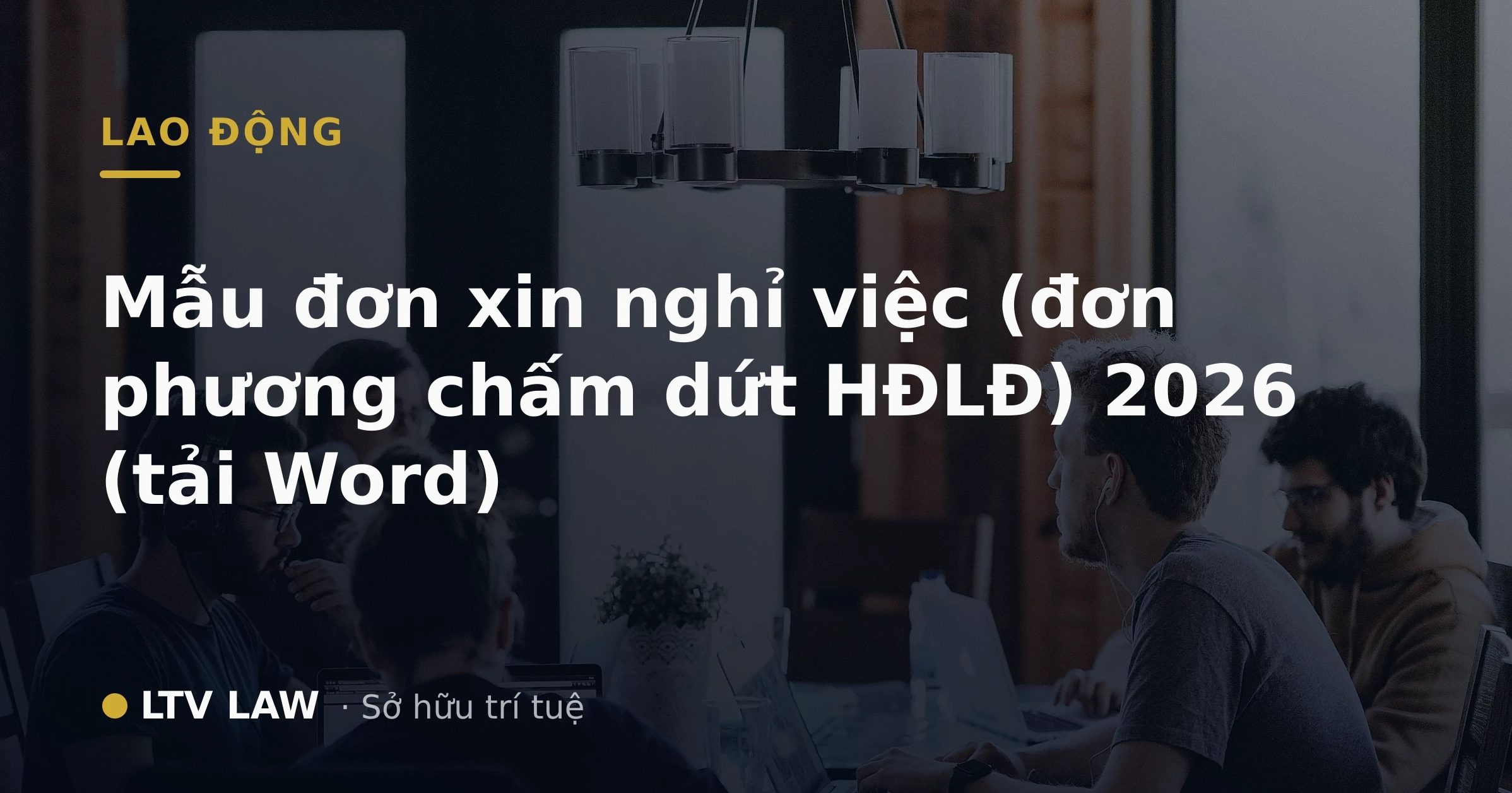 Mẫu đơn xin nghỉ việc (đơn phương chấm dứt HĐLĐ) 2026 (tải Word)