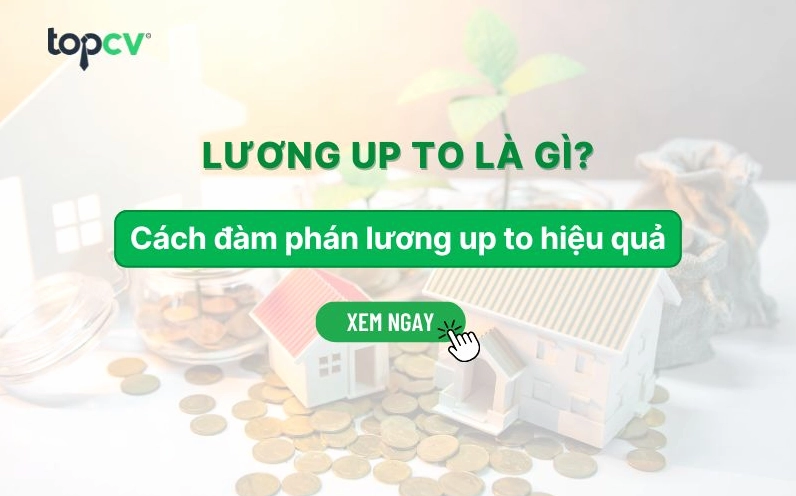 Tìm hiểu về lương up to và cách deal lương